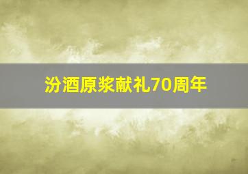 汾酒原浆献礼70周年