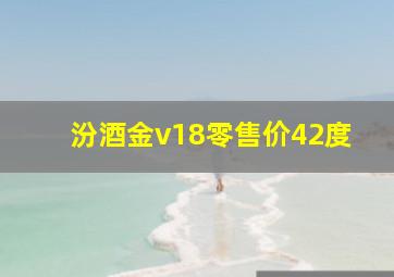 汾酒金v18零售价42度