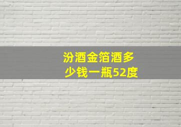 汾酒金箔酒多少钱一瓶52度