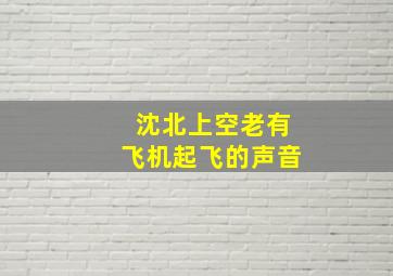 沈北上空老有飞机起飞的声音