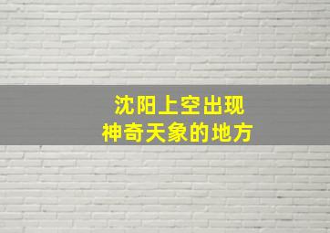 沈阳上空出现神奇天象的地方