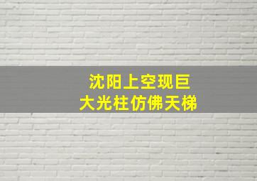 沈阳上空现巨大光柱仿佛天梯