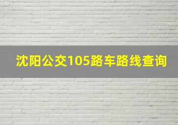 沈阳公交105路车路线查询