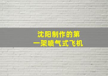 沈阳制作的第一架喷气式飞机