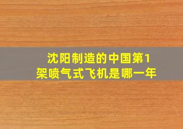 沈阳制造的中国第1架喷气式飞机是哪一年