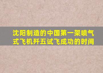 沈阳制造的中国第一架喷气式飞机歼五试飞成功的时间