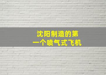 沈阳制造的第一个喷气式飞机