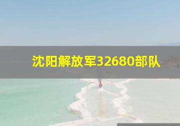 沈阳解放军32680部队