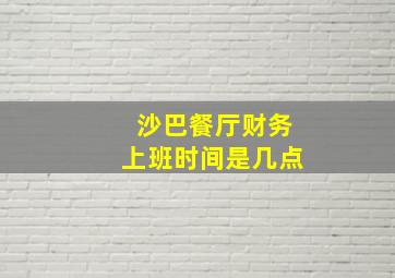 沙巴餐厅财务上班时间是几点