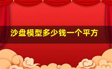 沙盘模型多少钱一个平方