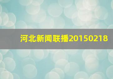 河北新闻联播20150218