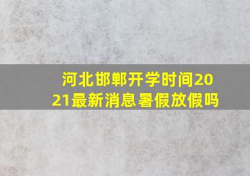 河北邯郸开学时间2021最新消息暑假放假吗