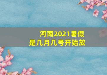 河南2021暑假是几月几号开始放