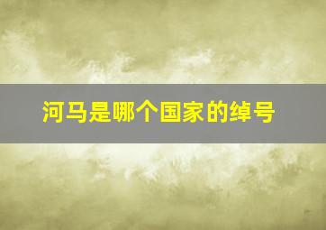 河马是哪个国家的绰号