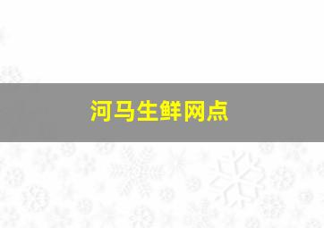 河马生鲜网点