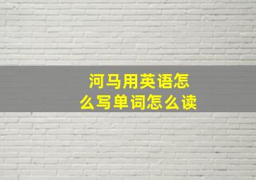 河马用英语怎么写单词怎么读