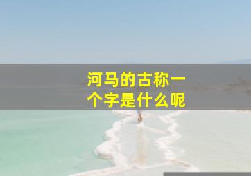 河马的古称一个字是什么呢