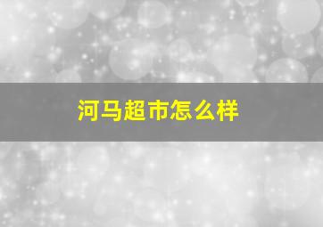 河马超市怎么样