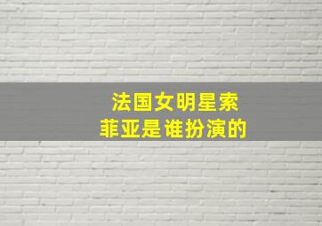 法国女明星索菲亚是谁扮演的