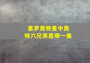 泰罗奥特曼中奥特六兄弟是哪一集