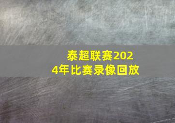 泰超联赛2024年比赛录像回放