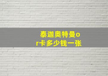 泰迦奥特曼or卡多少钱一张