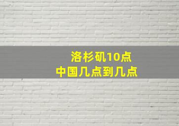 洛杉矶10点中国几点到几点