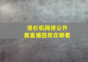 洛杉矶网球公开赛直播回放在哪看