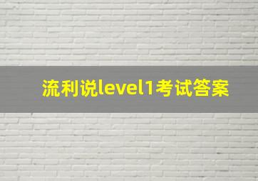 流利说level1考试答案