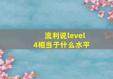 流利说level4相当于什么水平