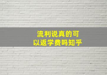 流利说真的可以返学费吗知乎