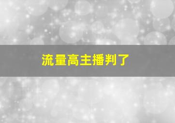 流量高主播判了