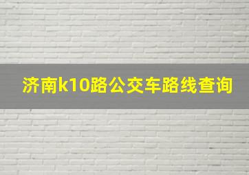 济南k10路公交车路线查询