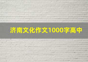 济南文化作文1000字高中