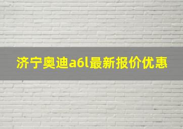 济宁奥迪a6l最新报价优惠