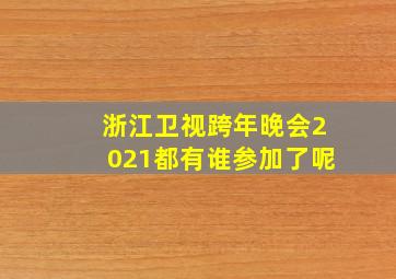 浙江卫视跨年晚会2021都有谁参加了呢