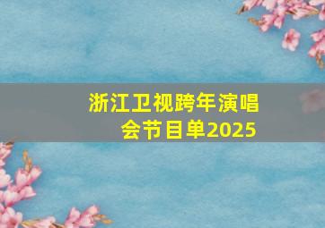 浙江卫视跨年演唱会节目单2025