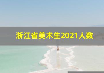 浙江省美术生2021人数