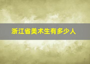 浙江省美术生有多少人