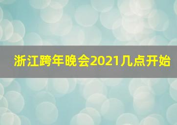 浙江跨年晚会2021几点开始