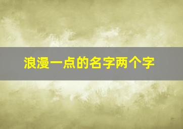 浪漫一点的名字两个字