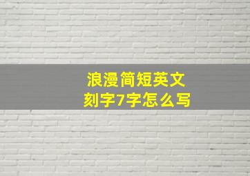 浪漫简短英文刻字7字怎么写