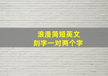 浪漫简短英文刻字一对两个字