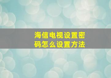 海信电视设置密码怎么设置方法