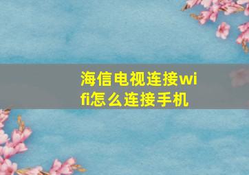 海信电视连接wifi怎么连接手机