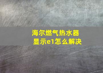 海尔燃气热水器显示e1怎么解决