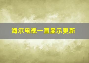 海尔电视一直显示更新