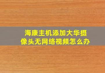 海康主机添加大华摄像头无网络视频怎么办