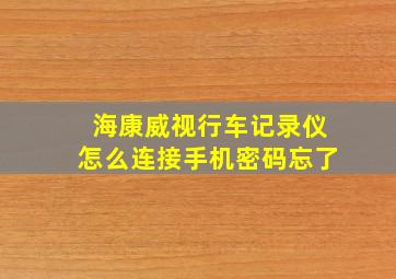 海康威视行车记录仪怎么连接手机密码忘了