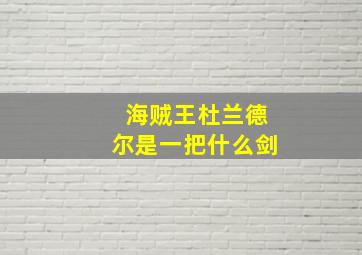 海贼王杜兰德尔是一把什么剑